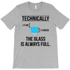 technically, the glass is always full T-Shirt