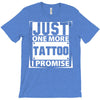 Just One More Tattoo I Promise T-Shirt