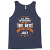 All Men Created Equal But The Best Born In July Tank Top