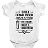 I ONLY DRINK BEER 3 DAYS A WEEK Baby Onesie