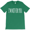 i'm not for you T-Shirt