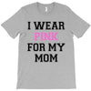 i wear pink for my mom breast cancer T-Shirt