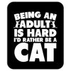 Being an adult is hard I'd rather be a cat Mousepad