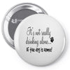 IT'S NOT REALLY DRINKING ALONE Pin-back button