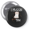 i puggin love you Pin-back button