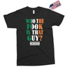 WHO THE FOOK IS THAT GUY Exclusive T-shirt