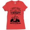 I Don't Need Therapy Just to Go Snowmobiling Ladies Fitted T-Shirt