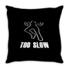too slow Throw Pillow