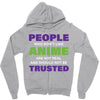 people who don't like anime are not real and should not be trusted Zipper Hoodie