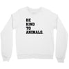 Be Kind To Animals Crewneck Sweatshirt