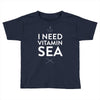 i need vitamin sea Toddler T-shirt