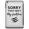 Sorry That is Not My Problem iPad Mini