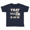 that there is an rv funny tee Toddler T-shirt