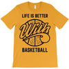 life is better with basketball T-Shirt