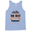 All Men Created Equal But The Best Born In February Tank Top