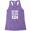 be like the cool kids Racerback Tank