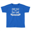 one day or day one you decide Toddler T-shirt