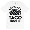 lets not taco bout it T-Shirt