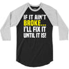 if it ain't broke i'll fix it 3/4 Sleeve Shirt