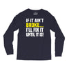 if it ain't broke i'll fix it Long Sleeve Shirts