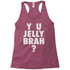 y u jelly brah Racerback Tank