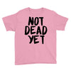 not dead yet Youth Tee