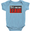 now yous can't leave Baby Onesie