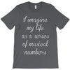 i imagine my life as a series of musical numbers T-Shirt