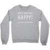 make someone happy Crewneck Sweatshirt