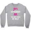Yes I Am Pregnant No You Can't Touch My Belly Crewneck Sweatshirt
