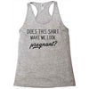 Does This Shirt Make Me Look Pregnant? Racerback Tank