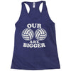 our volleyballs are bigger Racerback Tank