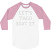 lets taco bout it 3/4 Sleeve Shirt