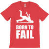 born to fail failer depp ungl&uuml;ck fun funny failure T-Shirt