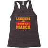 Legends Are Born In March Racerback Tank