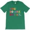 You Are So Great T-Shirt
