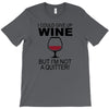 i could give up wine T-Shirt