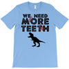 We Need More Teeth T-Shirt