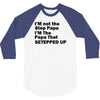 I&rsquo;M not the Step Papa I&rsquo;M The Papa That STEPPED UP 3/4 Sleeve Shirt