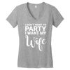 i dont want to party i want my wife Women's V-Neck T-Shirt