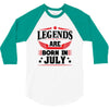 Legends Are Born In July 3/4 Sleeve Shirt