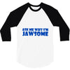 ask me why i'm jawsome 3/4 Sleeve Shirt