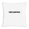 i dont work here Throw Pillow