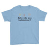 Baby Why You Bullshittin Youth Tee