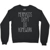 mermaids don't do homework Crewneck Sweatshirt