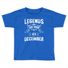 Legends Are Born In December Toddler T-shirt