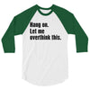 hang on. let me overthink this 3/4 Sleeve Shirt