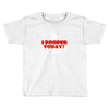 i pooped today Toddler T-shirt