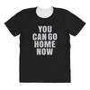 You Can Go Home Now All Over Women's T-shirt