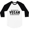 Don't Ask Me Why I'm A Vegan Ask Yourself Why You're Not 3/4 Sleeve Shirt
